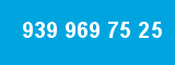 939 969 75 25